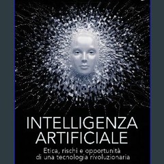 Read eBook [PDF] 📚 Intelligenza artificiale: Etica, rischi e opportunità di una tecnologia rivoluz