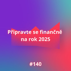 #140 Připravte se finančně na rok 2025