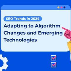 SEO Trends In 2024 - Adapting To Algorithm Changes And Emerging Technologies
