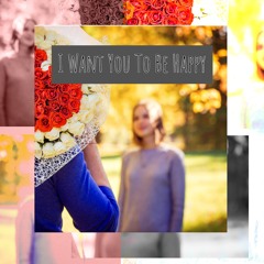I Want You To Be Happy