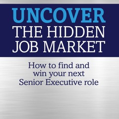 [PDF] DOWNLOAD Uncover the Hidden Job Market: How to find and win your next Senior Executive