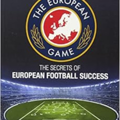 download EBOOK 📮 The European Game: The Secrets of European Football Success by Dan