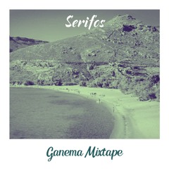Serifos : Ganema Mixtape