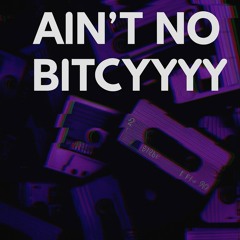 Ain’t no bitchyyy