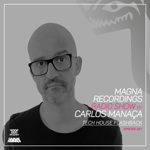Stream Magna Recordings Radio Show by Carlos Manaça 257 | Tech House  Flashback by Carlos Manaça | Listen online for free on SoundCloud