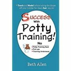 <Download>> Success with Potty Training!: No Potty Training Seat, No Pull Ups, No Training Underwear