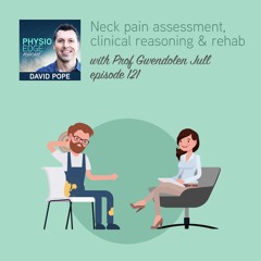 121. Neck pain assessment, clinical reasoning & rehab. Physio Edge podcast with Prof Gwendolen Jull