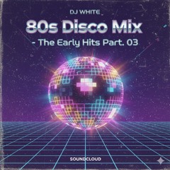 80s Disco Mix - The Early Hits Part. 03