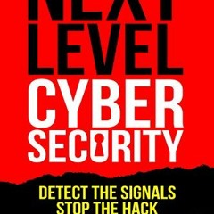 [VIEW] [EPUB KINDLE PDF EBOOK] Next Level Cybersecurity: Detect the Signals, Stop the