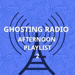 Ghosting Radio - The Afternoon Playlist