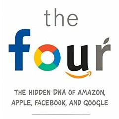 [Access] [KINDLE PDF EBOOK EPUB] The Four: The Hidden DNA of Amazon, Apple, Facebook,