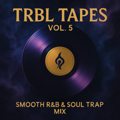 TRBL Tapes Vol. 5 | Smooth R&B & Soul Trap Mix