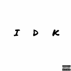 IDK (Feat. Ceej & Matty)