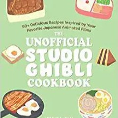 #^R E A D^ The Unofficial Studio Ghibli Cookbook: 50+ Delicious Recipes Inspired by Your Favorite Ja