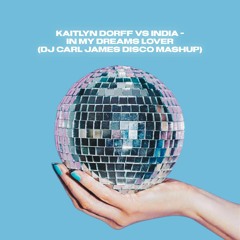 Kaitlyn Dorff  Vs India  - In My Dreams Lover (DJ Carl James Disco Mashup )