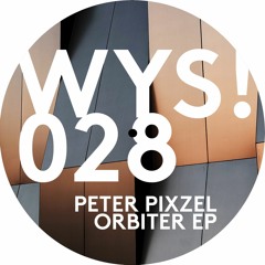 WYS!028 Peter Pixzel - Orbiter Ep (CLIPS ONLY)
