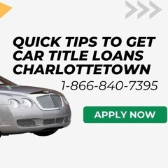 Quick Tips To Get Car Title Loans Charlottetown Easily