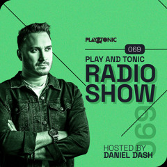 Play and Tonic Radio Show 069 hosted by Daniel Dash