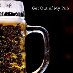 Get Out of My Pub