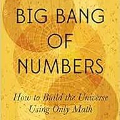 VIEW EBOOK 📜 The Big Bang of Numbers: How to Build the Universe Using Only Math by M