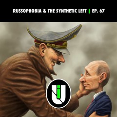 Russophobia & The Synthetic Left | Unmasking Imperialism Ep. 67