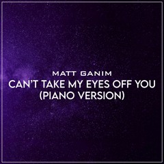 Can't Take My Eyes Off You (Piano Version) - Matt Ganim