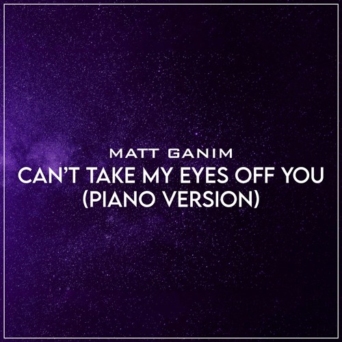 Can't Take My Eyes Off You (Piano Version) - Matt Ganim