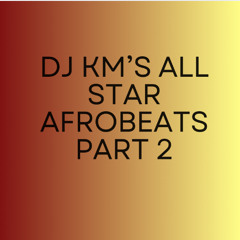 DJ KM's All Star Afrobeats Part 2