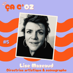 Ça C'Oz - E5 / Lise Mazeaud, directrice artistique et scénographe