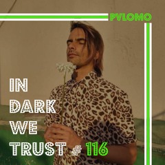 PVLOMO - IN DARK WE TRUST #116