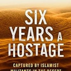 READ EPUB KINDLE PDF EBOOK Six Years a Hostage: Captured by Islamist Militants in the Desert by Step