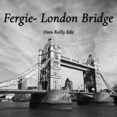 Fergie- London Bridge/ Oisin Reilly Edit (FREE DL)