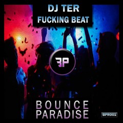 Dj Ter - Fucking Beat BPR001 *BOUNCE PARADISE*