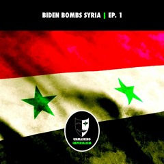 Biden Bombs Syria | Unmasking Imperialism Ep. 1