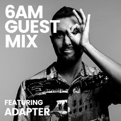 6AM Guest Mix: Adapter