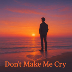 Dont Make Me Cry