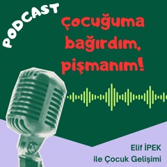 Çocuğuma Bağırdım, Pişmanım! Elif İpek ile Çocuk Gelişimi