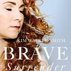 View [PDF EBOOK EPUB KINDLE] Brave Surrender: Let God’s Love Rewrite Your Story by  Kim Walker-Smi