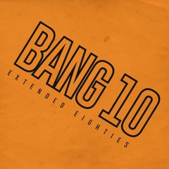 BANG 10: Eighties Extended!