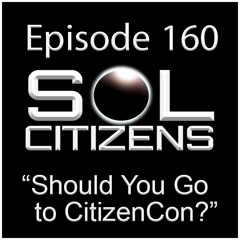 Episode 160: "Should You Go to CitizenCon?" w/Nighthawk_Zale
