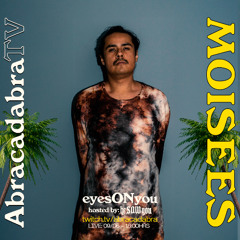 MOISEES @ ABRACADABRA TV (heSAWyou Podcast pres. eyesONyou)