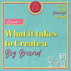 What It Takes To Create A Big Brand: Grow Your Beverage Brand - Episode 4