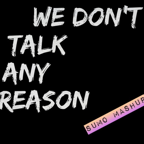 We_Don't_Talk_Any _Reason ^__^ SUMO Mashup