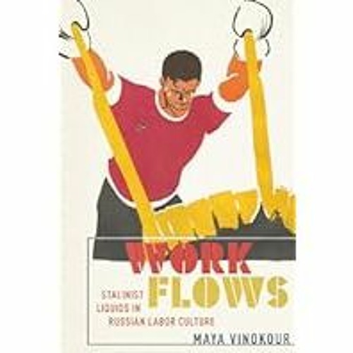 [Read Book] [Work Flows: Stalinist Liquids in Russian Labor Culture (NIU Series in Slavic, Eas