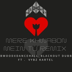 *MIXTRO_MERE KHWABON MEIN TU REMIX [BWOODXDANCEHALL BLACKOUT DUBB] FT. VYBZ KARTEL_FED UP 4