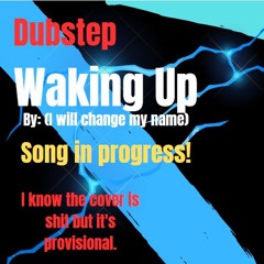 [Dubstep] Waking Up (by (I will change my name))