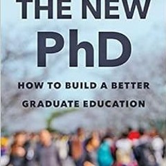 download EBOOK 📨 The New PhD: How to Build a Better Graduate Education by Leonard Ca