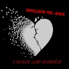Ninguem Me Ama e Eu Não Amo Ninguem