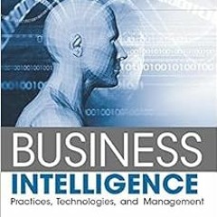 Access [EPUB KINDLE PDF EBOOK] Business Intelligence: Practices, Technologies, and Ma