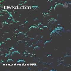 Unnatural Versions 005 | Darkduction